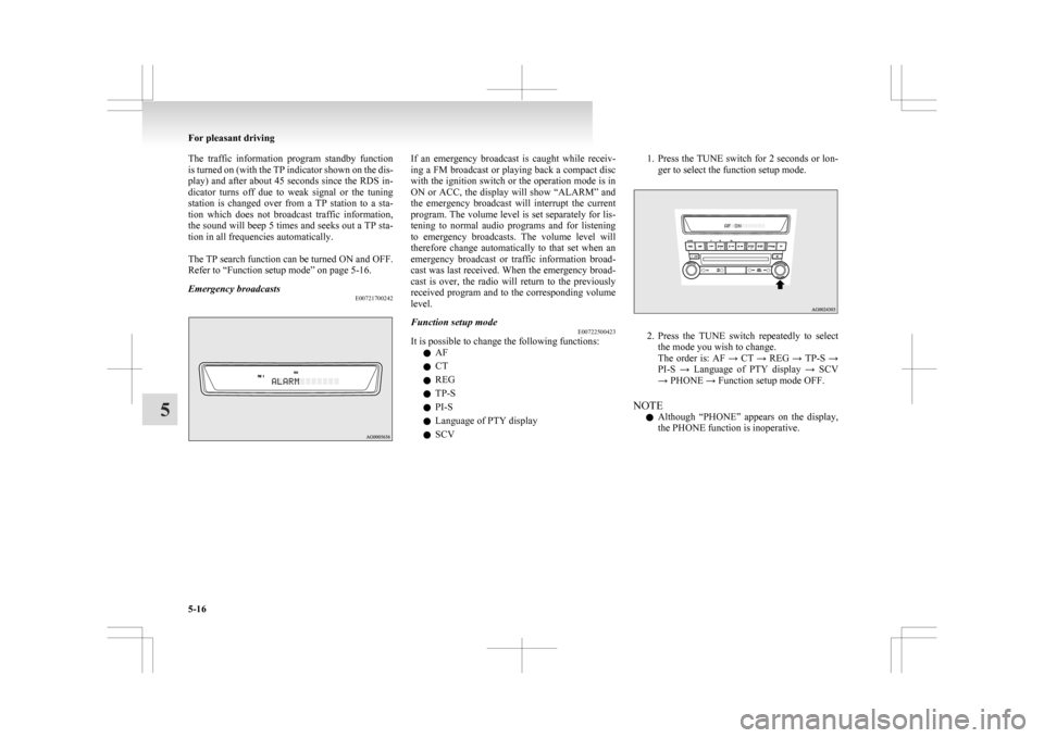 MITSUBISHI ASX 2009 1.G Owners Manual The  traffic  information  program  standby  function
is 
turned on (with the TP indicator shown on the dis-
play) and after about 45 seconds since the RDS in-
dicator  turns  off  due  to  weak  sign