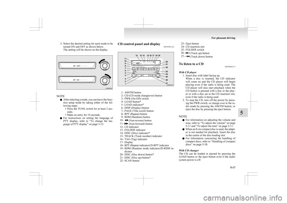 MITSUBISHI ASX 2009 1.G Owners Manual 3. Select the desired setting for each mode to be
turned ON and OFF as shown below.
The setting will be shown on the display. NOTE
l After 
selecting a mode, you can leave the func-
tion  setup  mode 