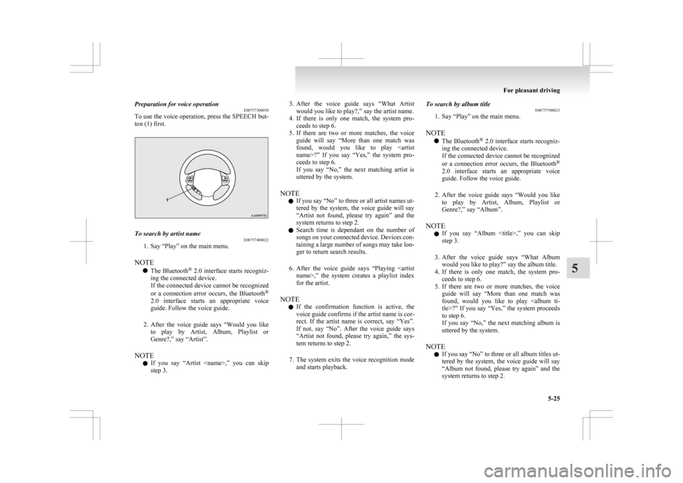 MITSUBISHI ASX 2009 1.G Owners Manual Preparation for voice operation
E00757300050
To 
use the voice operation, press the SPEECH but-
ton (1) first. To search by artist name
E00757400022
1. Say “Play” on the main menu.
NOTE l The 

Bl