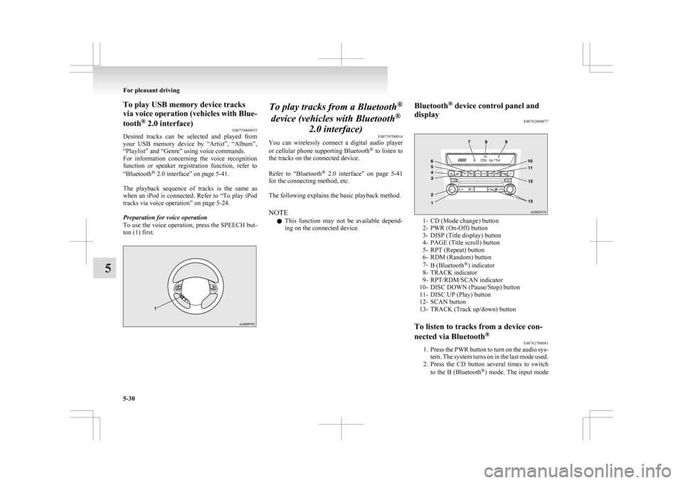 MITSUBISHI ASX 2009 1.G Owners Manual To play USB memory device tracks
via 
voice operation (vehicles with Blue-
tooth ®
 2.0 interface)
E00759400055
Desired  tracks  can  be  selected  and  played  from
your  USB  memory  device  by  �