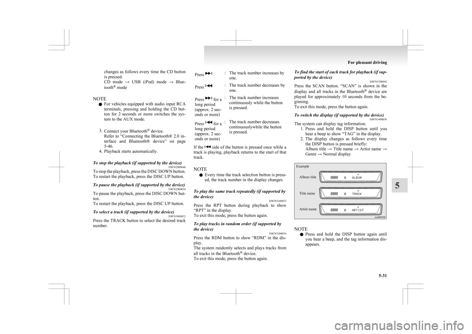 MITSUBISHI ASX 2009 1.G Service Manual changes as follows every time the CD button
is pressed.
CD 
mode  →  USB  (iPod)  mode  →  Blue-
tooth ®
 mode
NOTE l For vehicles equipped with audio input RCA
terminals,  pressing  and  holding