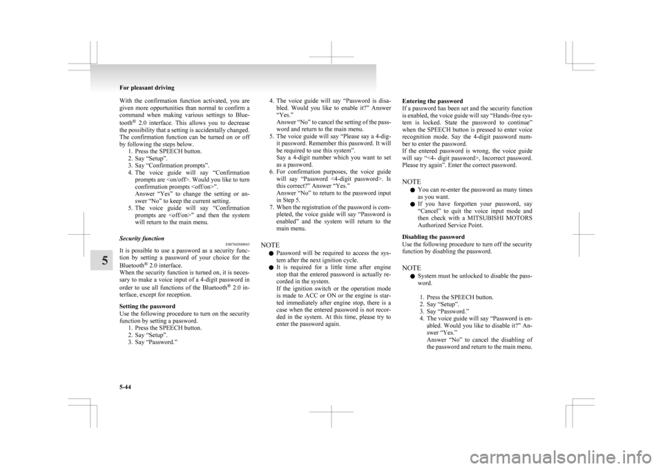 MITSUBISHI ASX 2009 1.G Owners Manual With  the  confirmation  function  activated,  you  are
given 
more  opportunities  than  normal  to  confirm  a
command  when  making  various  settings  to  Blue-
tooth ®
  2.0  interface.  This  a