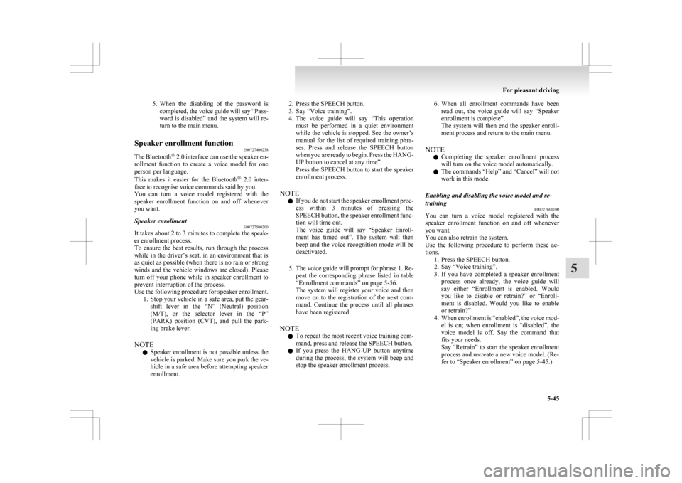 MITSUBISHI ASX 2009 1.G Owners Manual 5. When the  disabling  of  the  password  is
completed, the voice guide will say “Pass-
word  is  disabled”  and  the  system  will  re-
turn to the main menu.
Speaker enrollment function E007274