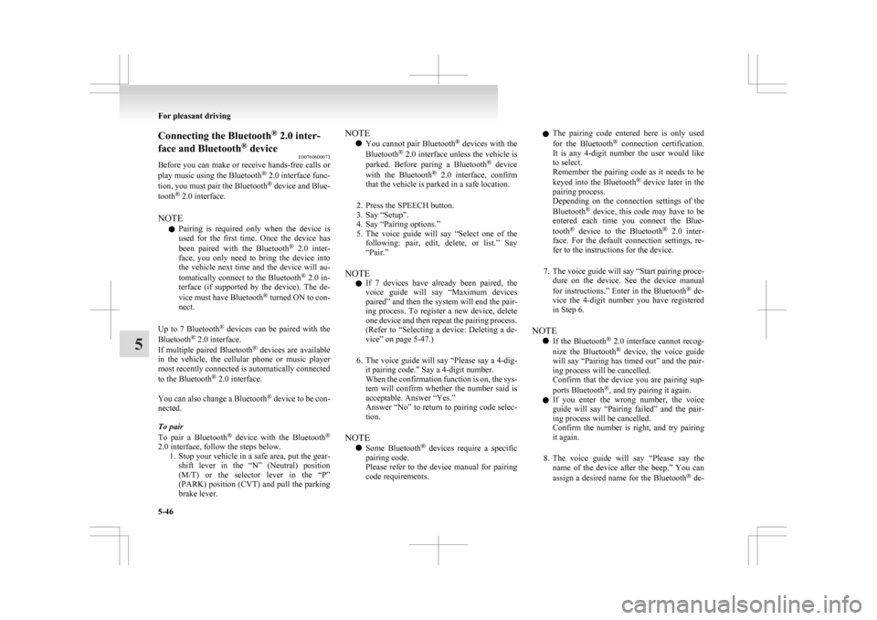 MITSUBISHI ASX 2009 1.G User Guide Connecting the Bluetooth
®
 2.0 inter-
face and Bluetooth ®
 device
E00760600073
Before 
you can make or receive hands-free calls or
play music using the Bluetooth ®
 2.0 interface func-
tion, you 