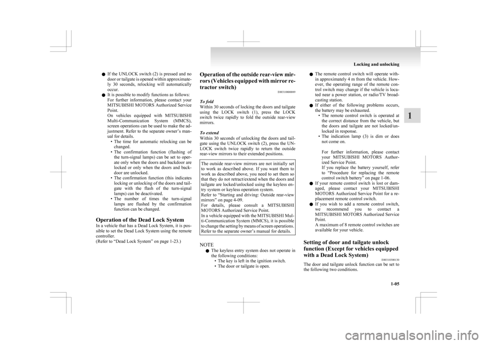 MITSUBISHI ASX 2009 1.G Owners Manual l
If  the UNLOCK switch (2) is pressed and no
door or tailgate is opened within approximate-
ly  30  seconds,  relocking  will  automatically
occur.
l It is possible to modify functions as follows:
Fo