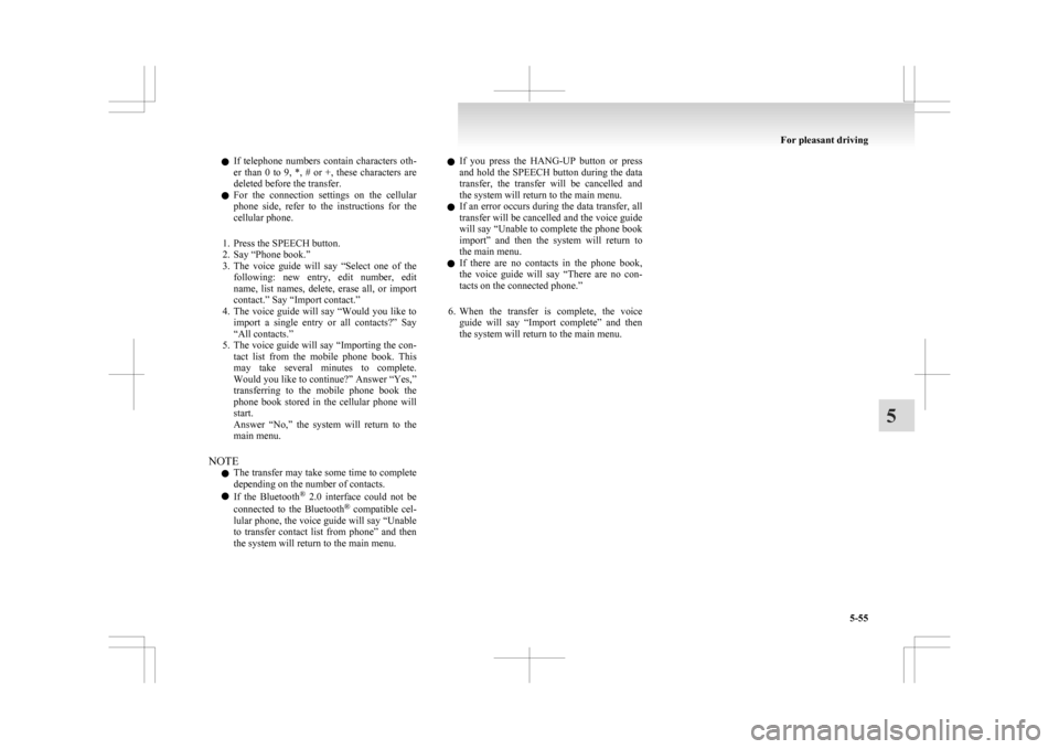 MITSUBISHI ASX 2009 1.G Owners Manual l
If  telephone  numbers  contain  characters  oth-
er  than  0  to  9,  *,  #  or  +,  these  characters  are
deleted before the transfer.
l For  the  connection  settings  on  the  cellular
phone  s