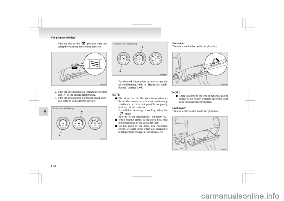 MITSUBISHI ASX 2009 1.G User Guide Turn  the  dial  to  the  “ ” position  when  not
using the warming and cooling function. 2. Turn 
the air conditioning temperature control
dial (A) to the desired temperature.
3. Turn the air con