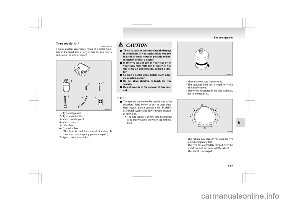 MITSUBISHI ASX 2009 1.G Service Manual Tyre repair kit*
E00802200265
This 
kit enables emergency repair of a small punc-
ture  in  the  tread  area  of  a  tyre  that  has  run  over  a
nail, screw, or similar object. 1- Tyre compressor
2-
