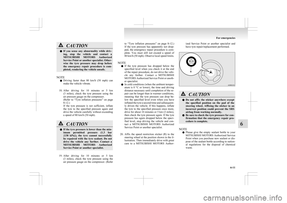 MITSUBISHI ASX 2009 1.G Service Manual CAUTION
l
If  you  sense  any  abnormality  while  driv-
ing,  stop  the  vehicle  and  contact  a
MITSUBISHI  MOTORS  Authorized
Service Point or another specialist. Other-
wise  the  tyre  pressure 