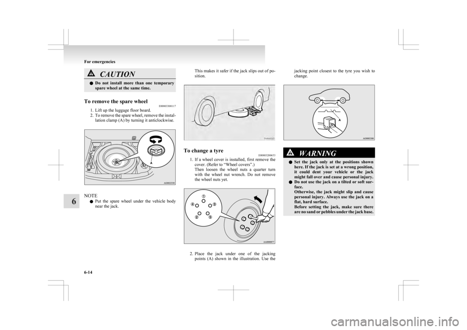 MITSUBISHI ASX 2009 1.G Owners Manual CAUTION
l
Do not install more than one temporary
spare wheel at the same time.
To remove the spare wheel E00803300117
1. Lift up the luggage floor board.
2. To
remove the spare wheel, remove t MITSUBISHI ASX 2009 1.G Owners Manual CAUTION
l
Do not install more than one temporary
spare wheel at the same time.
To remove the spare wheel E00803300117
1. Lift up the luggage floor board.
2. To
remove the spare wheel, remove t