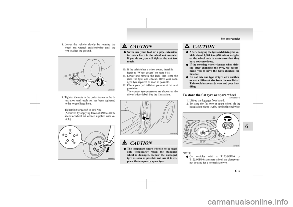 MITSUBISHI ASX 2009 1.G Owners Manual 8. Lower the  vehicle  slowly  by  rotating  the
wheel  nut  wrench  anticlockwise  until  the
tyre touches the ground. 9. Tighten 
the nuts in the order shown in the il-
lustration  until  each  nut 