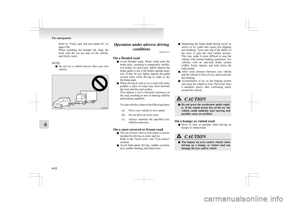 MITSUBISHI ASX 2009 1.G Owners Manual Refer  to  “Tools, 
jack  and  tyre  repair  kit”  on
page 6-06.
When  installing  the  bumper  lid,  align  the
hook  with  the  cut  out  area  on  the  vehicle,
and firmly insert.
NOTE l Do  no