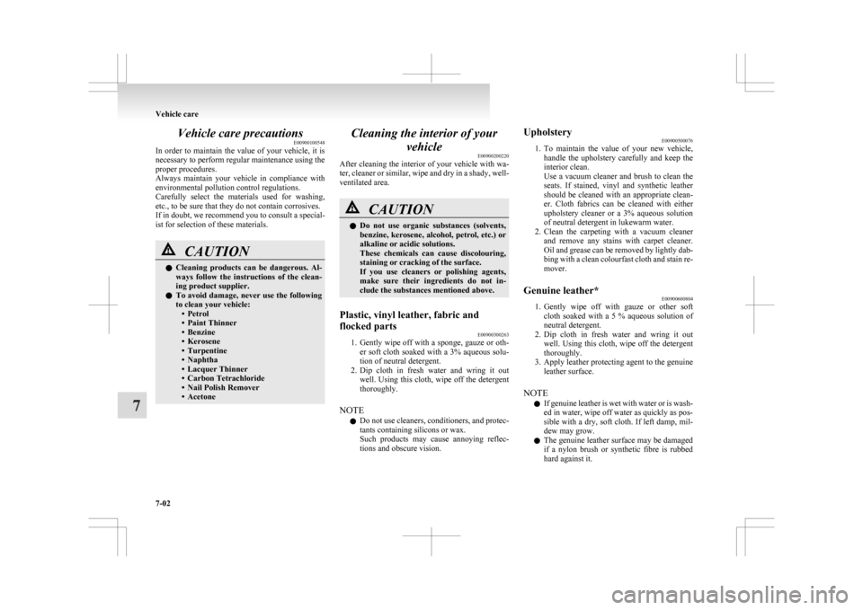 MITSUBISHI ASX 2009 1.G Owners Manual Vehicle care precautions
E00900100548
In 
order  to  maintain  the  value  of  your  vehicle,  it  is
necessary to perform regular maintenance using the
proper procedures.
Always  maintain  your  vehi