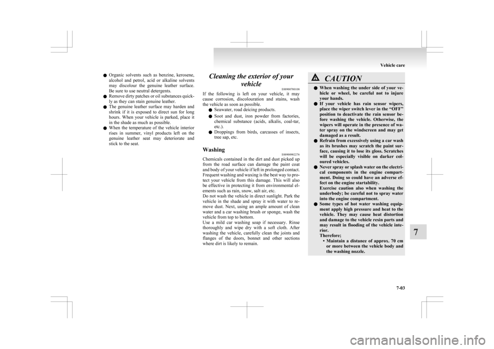 MITSUBISHI ASX 2009 1.G Workshop Manual l
Organic  solvents  such  as  benzine,  kerosene,
alcohol  and  petrol,  acid  or  alkaline  solvents
may  discolour  the  genuine  leather  surface.
Be sure to use neutral detergents.
l Remove dirty