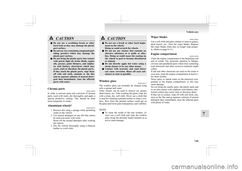 MITSUBISHI ASX 2009 1.G Repair Manual CAUTION
l
Do  not  use  a  scrubbing  brush  or  other
hard tools as they may damage the plastic
part surface.
l Do not use wax containing compound (pol-
ishing  powder)  which  may  damage  the
plast