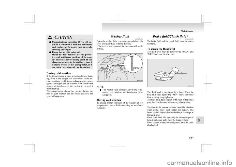 MITSUBISHI ASX 2009 1.G Owners Guide CAUTION
l
Concentrations exceeding 60 % will re-
sult in a reduction of both the anti-freeze
and cooling performance thus adversely
affecting the engine.
l Do not top up with water onl MITSUBISHI ASX 2009 1.G Owners Guide CAUTION
l
Concentrations exceeding 60 % will re-
sult in a reduction of both the anti-freeze
and cooling performance thus adversely
affecting the engine.
l Do not top up with water onl