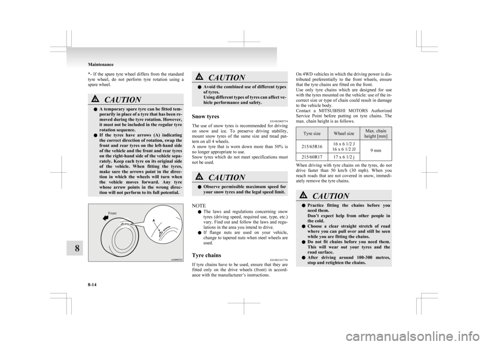 MITSUBISHI ASX 2009 1.G Repair Manual *-  If  the  spare  tyre  wheel  differs  from  the  standard
tyre 
wheel,  do  not  perform  tyre  rotation  using  a
spare wheel. CAUTION
l
A 
 temporary spare tyre can be fitted tem-
porarily in pl