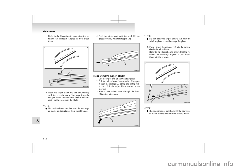 MITSUBISHI ASX 2009 1.G Owners Manual Refer  to  the  illustration  to  ensure  that  the  re-
tainers 
are  correctly  aligned  as  you  attach
them. 4. Insert 
the  wiper  blade  into  the  arm,  starting
with  the  opposite  end  of  t
