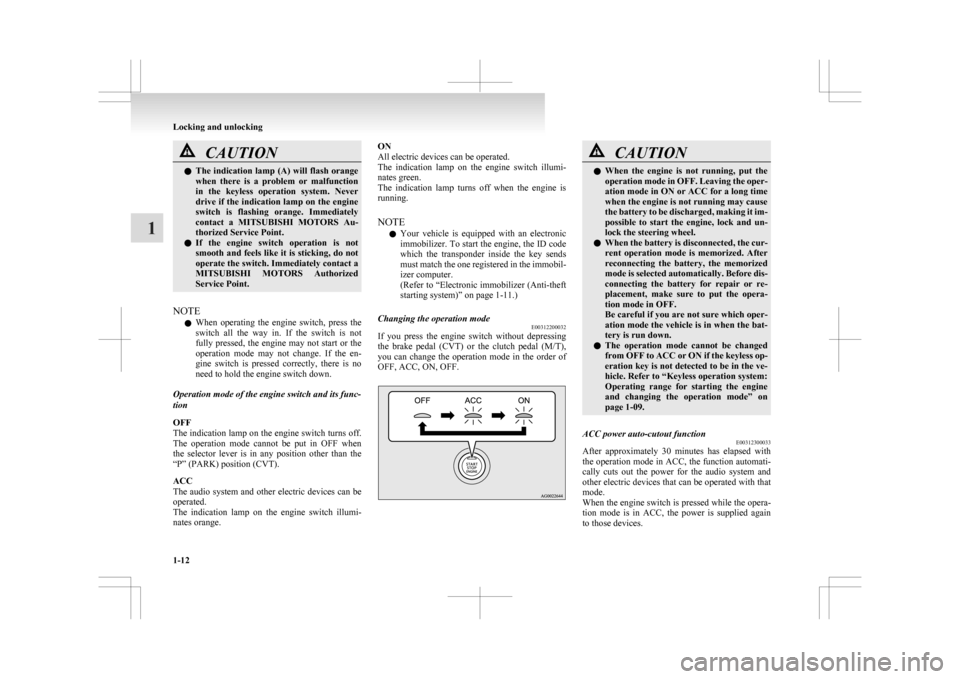 MITSUBISHI ASX 2009 1.G Owners Manual CAUTION
l
The indication lamp (A) will flash orange
when there is a problem or malfunction
in the keyless operation system. Never
drive if the indication lamp on the engine
switch is fla MITSUBISHI ASX 2009 1.G Owners Manual CAUTION
l
The indication lamp (A) will flash orange
when there is a problem or malfunction
in the keyless operation system. Never
drive if the indication lamp on the engine
switch is fla