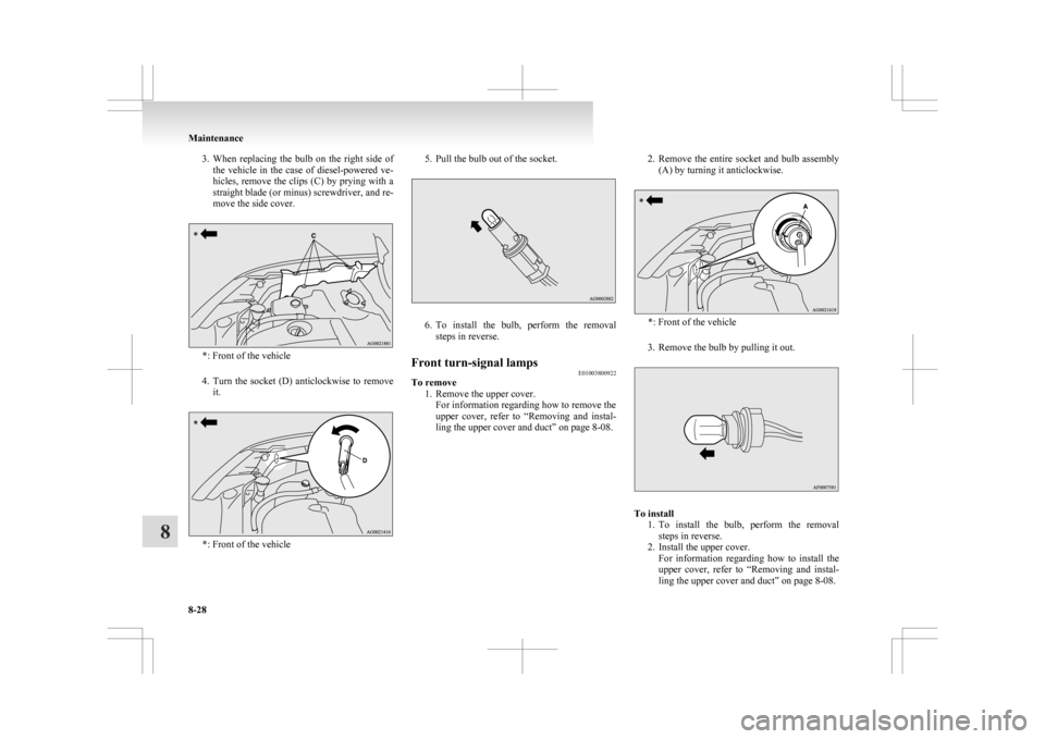 MITSUBISHI ASX 2009 1.G Owners Manual 3. When replacing the bulb on the right side of
the vehicle in the case of diesel-powered ve-
hicles, remove the clips (C) by prying with a
straight blade (or minus) screwdriver, and re- MITSUBISHI ASX 2009 1.G Owners Manual 3. When replacing the bulb on the right side of
the vehicle in the case of diesel-powered ve-
hicles, remove the clips (C) by prying with a
straight blade (or minus) screwdriver, and re-