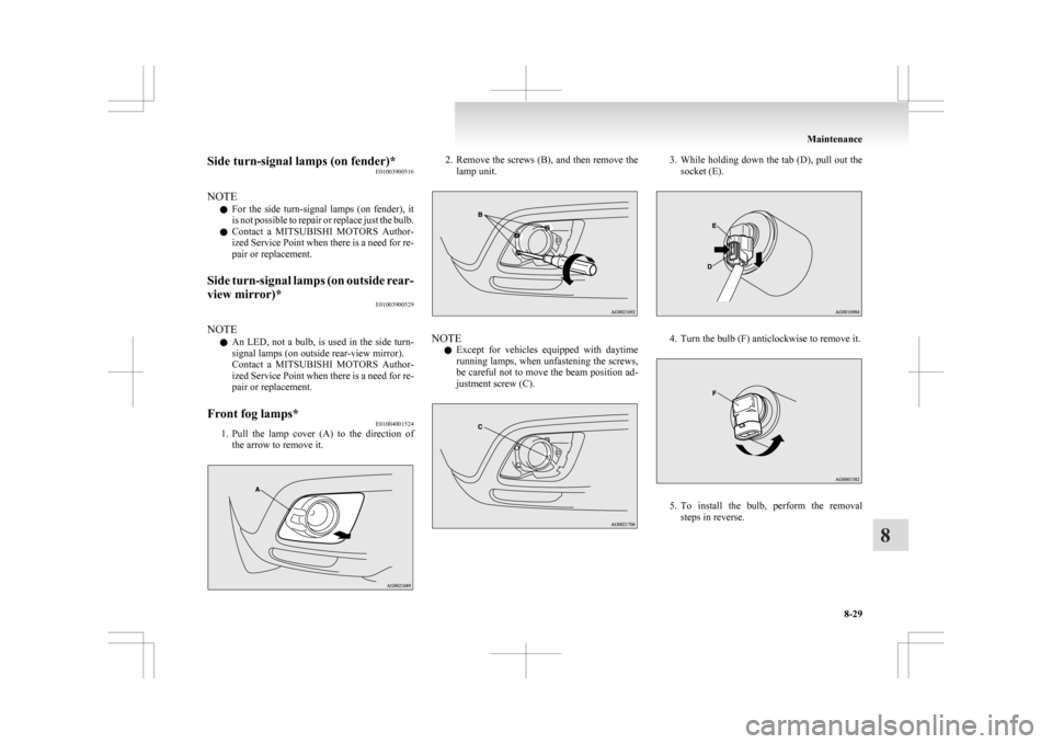 MITSUBISHI ASX 2009 1.G Owners Manual Side turn-signal lamps (on fender)*
E01003900516
NOTE l For
the side turn-signal lamps (on fender), it
is not possible to repair or replace just the bulb.
l Contact a MITSUBISHI MOTORS Auth MITSUBISHI ASX 2009 1.G Owners Manual Side turn-signal lamps (on fender)*
E01003900516
NOTE l For
the side turn-signal lamps (on fender), it
is not possible to repair or replace just the bulb.
l Contact a MITSUBISHI MOTORS Auth