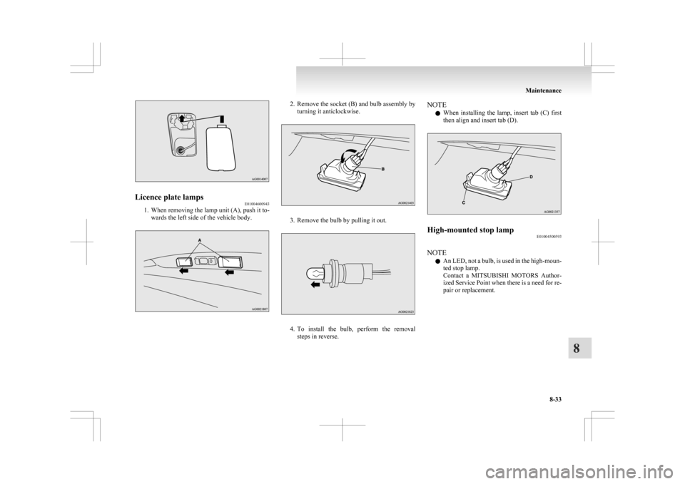 MITSUBISHI ASX 2009 1.G Owners Manual Licence plate lamps
E01004600943
1. When removing the lamp unit (A), push it to-
wards the left side of the vehicle body. 2. Remove the socket (B) and bulb assembly by
turning it anticlockwise. 3. Rem MITSUBISHI ASX 2009 1.G Owners Manual Licence plate lamps
E01004600943
1. When removing the lamp unit (A), push it to-
wards the left side of the vehicle body. 2. Remove the socket (B) and bulb assembly by
turning it anticlockwise. 3. Rem