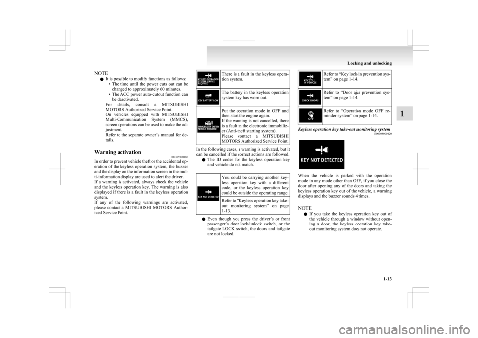 MITSUBISHI ASX 2009 1.G Owners Guide NOTE
l It is possible to modify functions as follows:
• The 
time  until  the  power  cuts  out  can  be
changed to approximately 60 minutes.
• The ACC power auto-cutout function can be deactivate