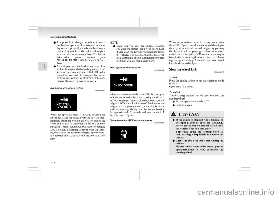 MITSUBISHI ASX 2009 1.G User Guide l
It  is  possible  to  change  the  setting  to  make
the  keyless  operation  key  take-out  monitor-
ing system operate if you take the keyless op-
eration  key  out  from  the  vehicle  through  a