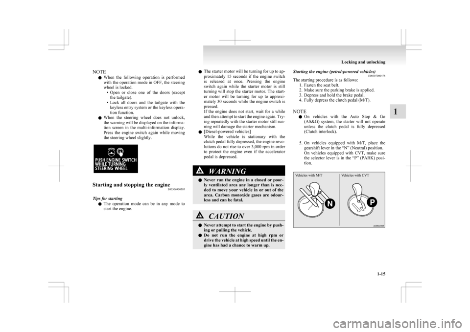 MITSUBISHI ASX 2009 1.G Owners Guide NOTE
l When 
the  following  operation  is  performed
with the operation mode in OFF, the steering
wheel is locked. • Open  or  close  one  of  the  doors  (exceptthe tailgate).
• Lock  all  doors