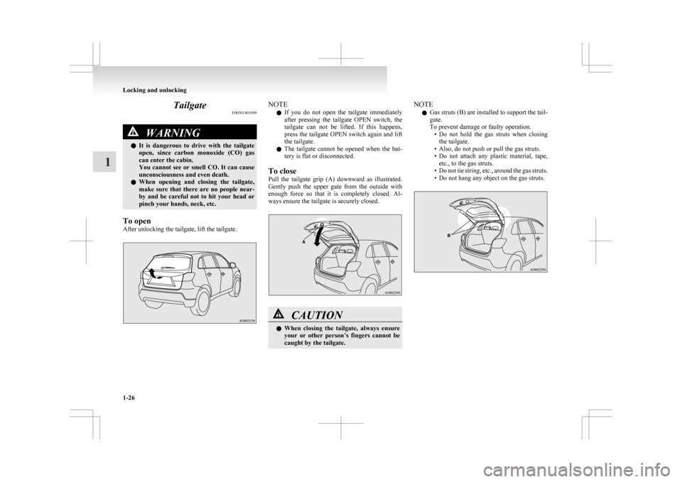 MITSUBISHI ASX 2009 1.G Service Manual Tailgate
E00301401099WARNING
l It  is  dangerous  to  drive  with  the  tailgate
open,  since  carbon  monoxide  (CO)  gas
can enter the cabin.
You  cannot  see  or  smell  CO.  It  can  cause
unconsc