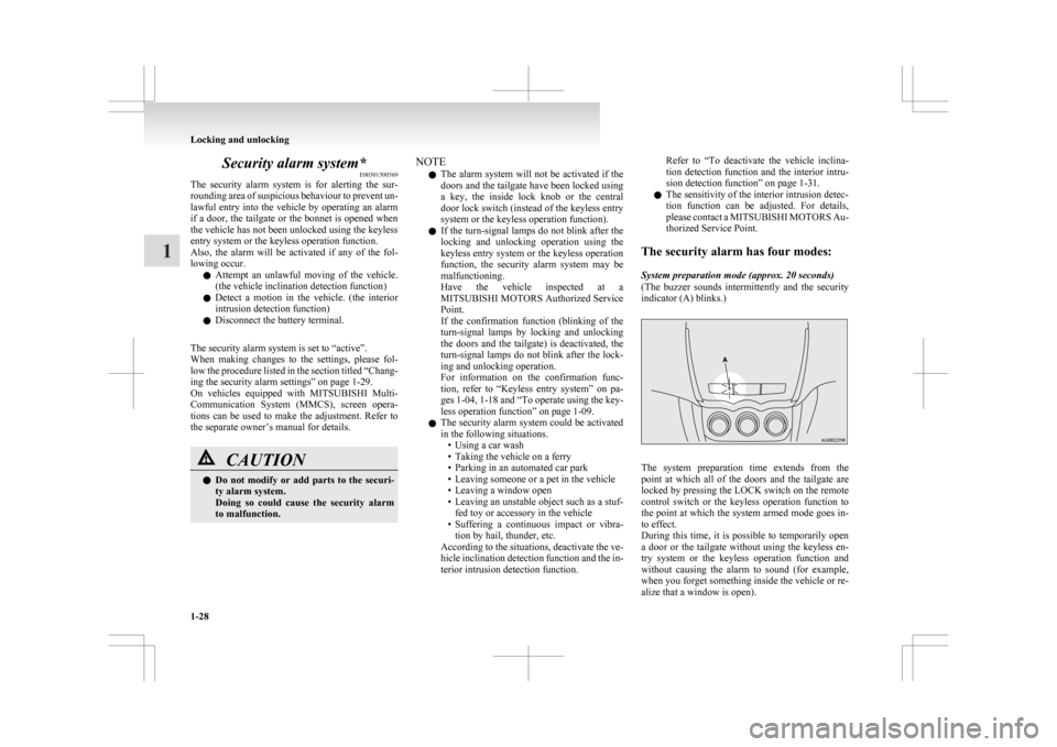 MITSUBISHI ASX 2009 1.G Owners Manual Security alarm system*
E00301500569
The 
security  alarm  system  is  for  alerting  the  sur-
rounding area of suspicious behaviour to prevent un-
lawful entry into the vehicle by operating an alarm
