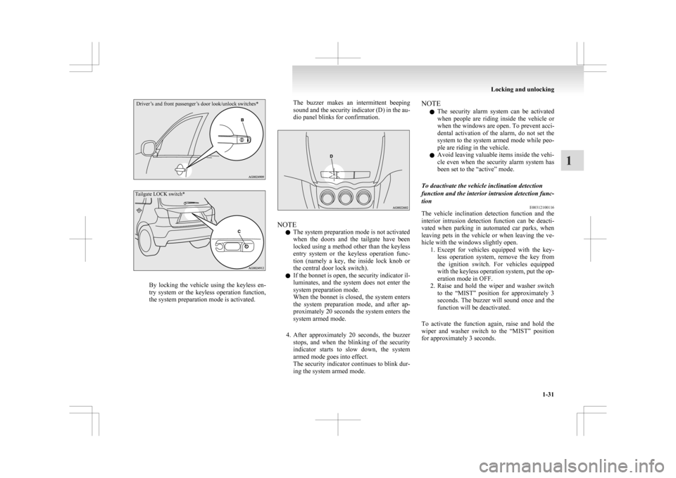 MITSUBISHI ASX 2009 1.G Owners Manual Driver’s and front passenger’s door look/unlock switches*
Tailgate LOCK switch*By  locking  the  vehicle  using  the  keyless  en-
try 

system  or  the  keyless  operation  function,
the system p