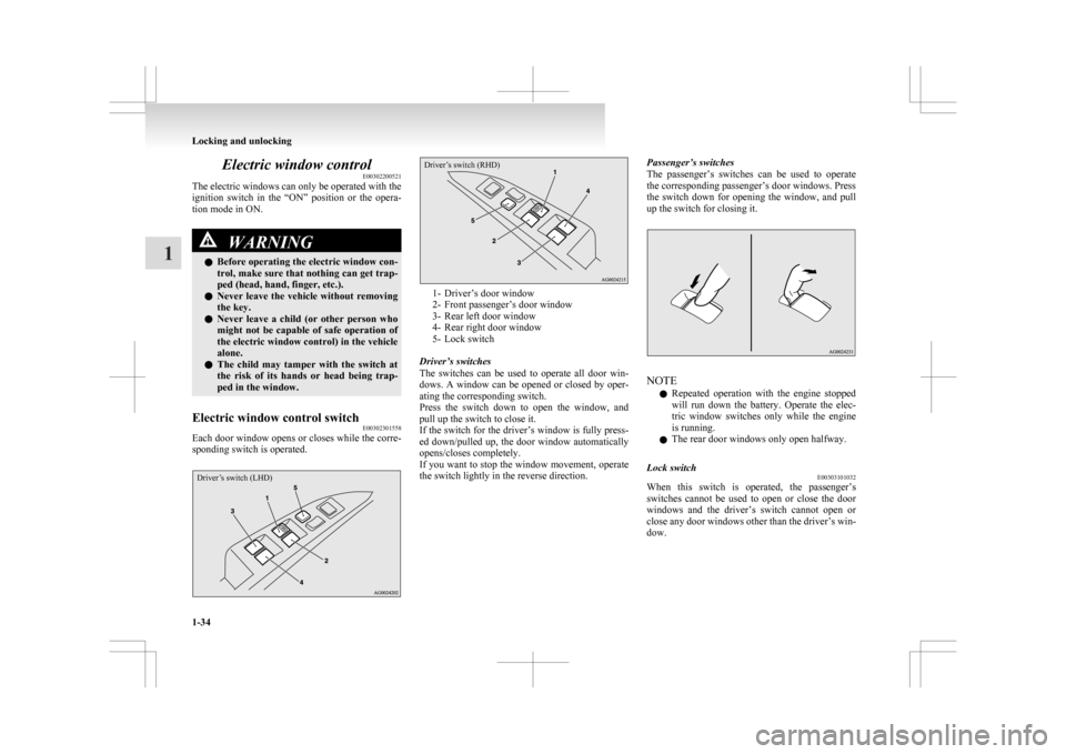 MITSUBISHI ASX 2009 1.G Workshop Manual Electric window control
E00302200521
The electric windows can only be operated with the
ignition 
switch  in  the  “ON”  position  or  the  opera-
tion mode in ON. WARNING
l Before 
 operating the