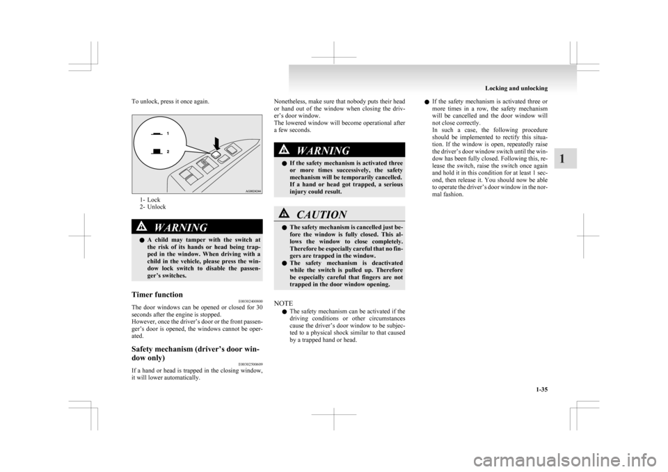 MITSUBISHI ASX 2009 1.G Workshop Manual To unlock, press it once again.
1- Lock
2-
Unlock WARNING
l A 
 child  may  tamper  with  the  switch  at
the  risk  of  its  hands  or  head  being  trap-
ped  in  the  window.  When  driving  with  