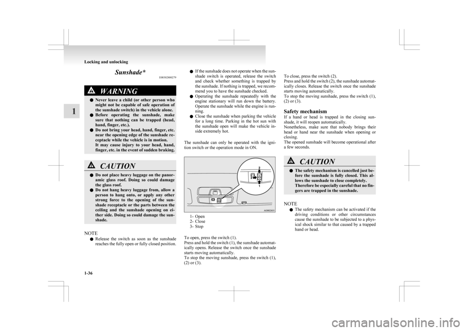 MITSUBISHI ASX 2009 1.G Workshop Manual Sunshade*
E00302800279WARNING
l Never  leave  a  child  (or  other  person  who
might  not  be  capable  of  safe  operation  of
the sunshade switch) in the vehicle alone.
l Before  operating  the  su