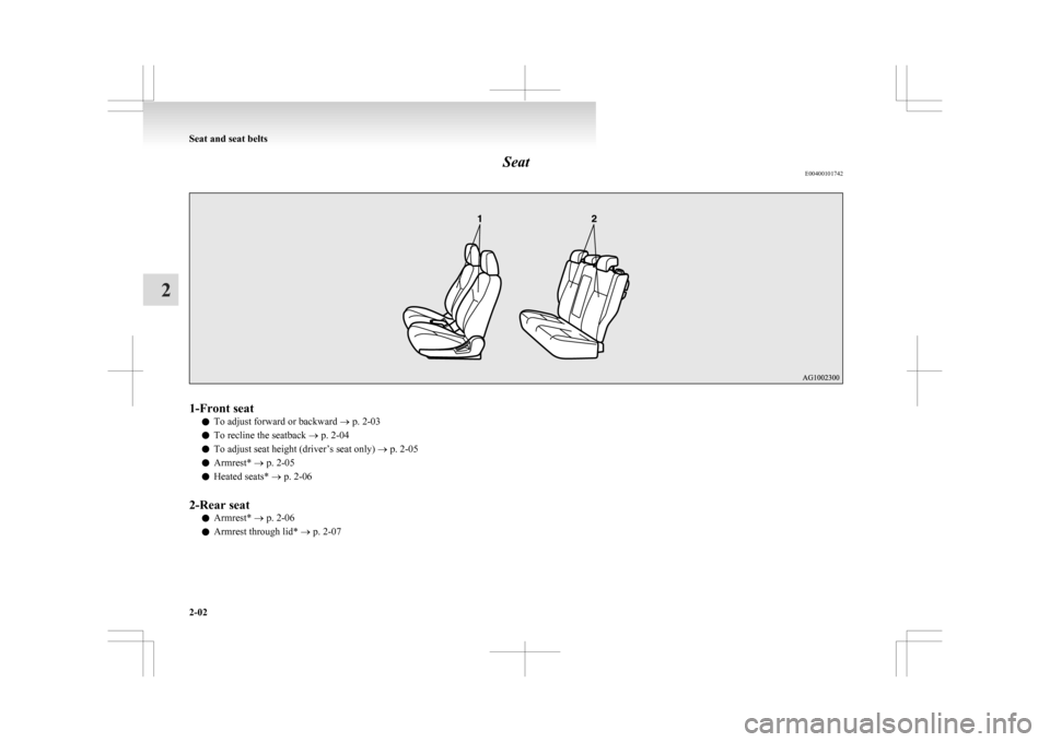 MITSUBISHI ASX 2009 1.G Owners Manual Seat
E004001017421-Front seat
l To adjust forward or backward 
® p. 2-03
l To recline the seatback
 ® p. 2-04
l To adjust seat height (driver’s seat only) 
® p. 2-05
l Armrest* ® p. 2-05
l Heate