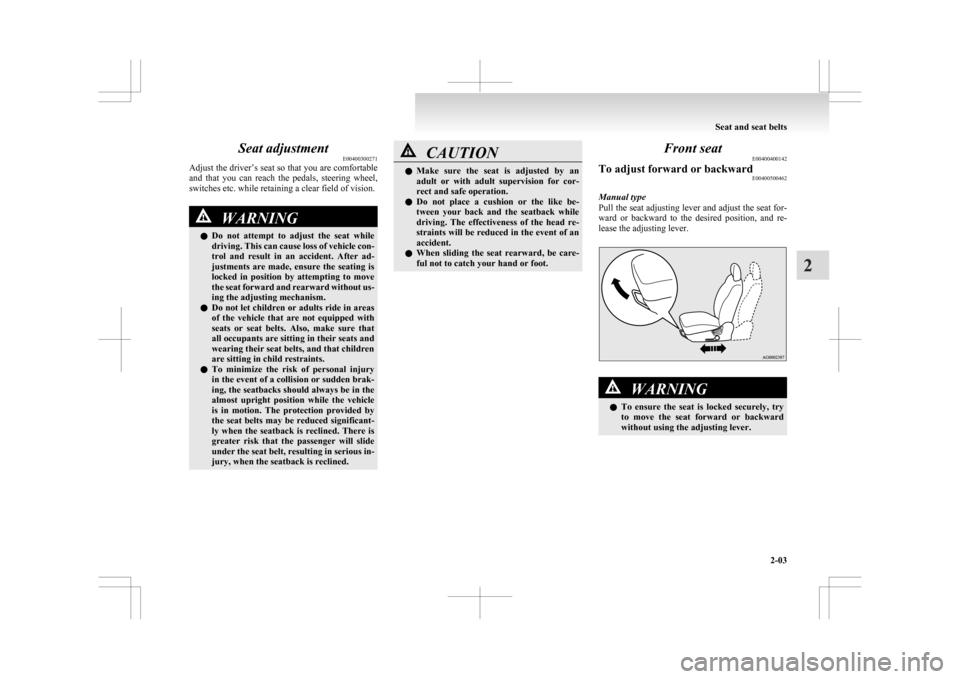 MITSUBISHI ASX 2009 1.G Owners Manual Seat adjustment
E00400300271
Adjust
the driver’s seat so that you are comfortable
and that you can reach the pedals, steering wheel,
switches etc. while retaining a clear field of vision. W MITSUBISHI ASX 2009 1.G Owners Manual Seat adjustment
E00400300271
Adjust
the driver’s seat so that you are comfortable
and that you can reach the pedals, steering wheel,
switches etc. while retaining a clear field of vision. W
