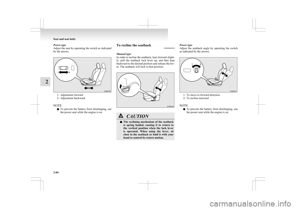 MITSUBISHI ASX 2009 1.G Owners Manual Power type
Adjust 
the seat by operating the switch as indicated
by the arrows. 1- Adjustment forward
2-

Adjustment backward
NOTE l To  prevent  the  battery  from  discharging,  use
the power seat w