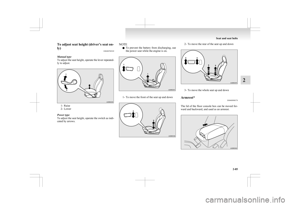 MITSUBISHI ASX 2009 1.G Repair Manual To adjust seat height (driver’s seat on-
ly)
E00400700549
Manual type
To 
adjust the seat height, operate the lever repeated-
ly to adjust. 1- Raise
2-

Lower
Power type
To adjust the seat height, o