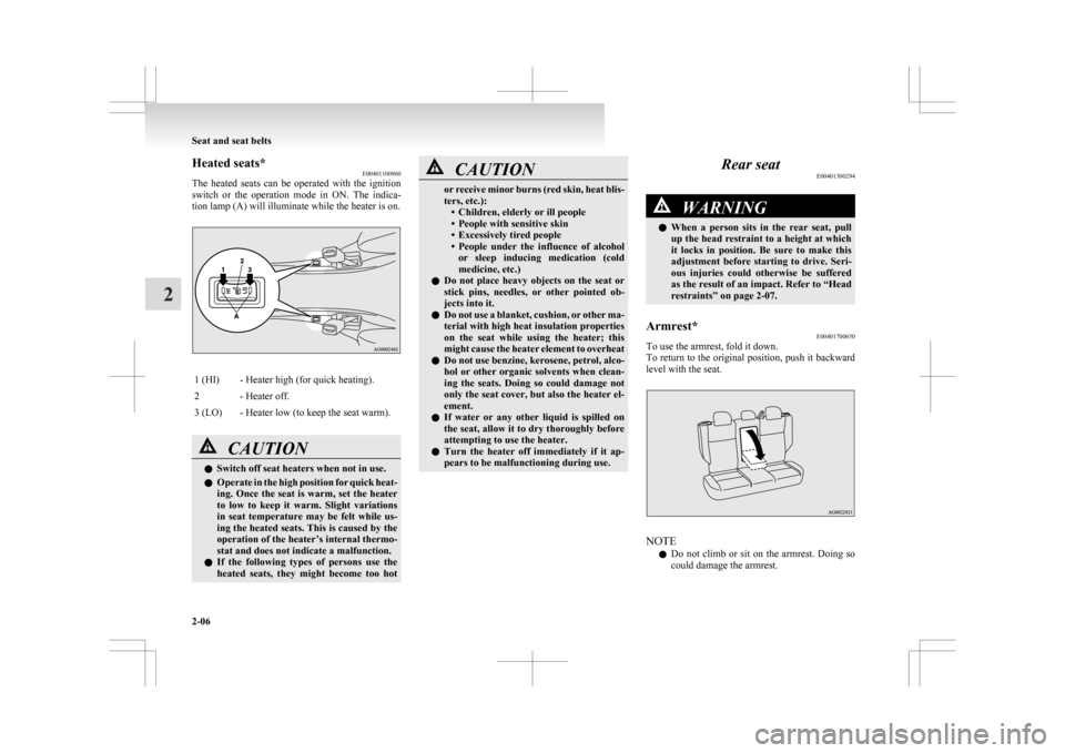 MITSUBISHI ASX 2009 1.G Owners Manual Heated seats*
E00401100960
The 
heated  seats  can  be  operated  with  the  ignition
switch  or  the  operation  mode  in  ON.  The  indica-
tion lamp (A) will illuminate while the heater is on. 1 (H