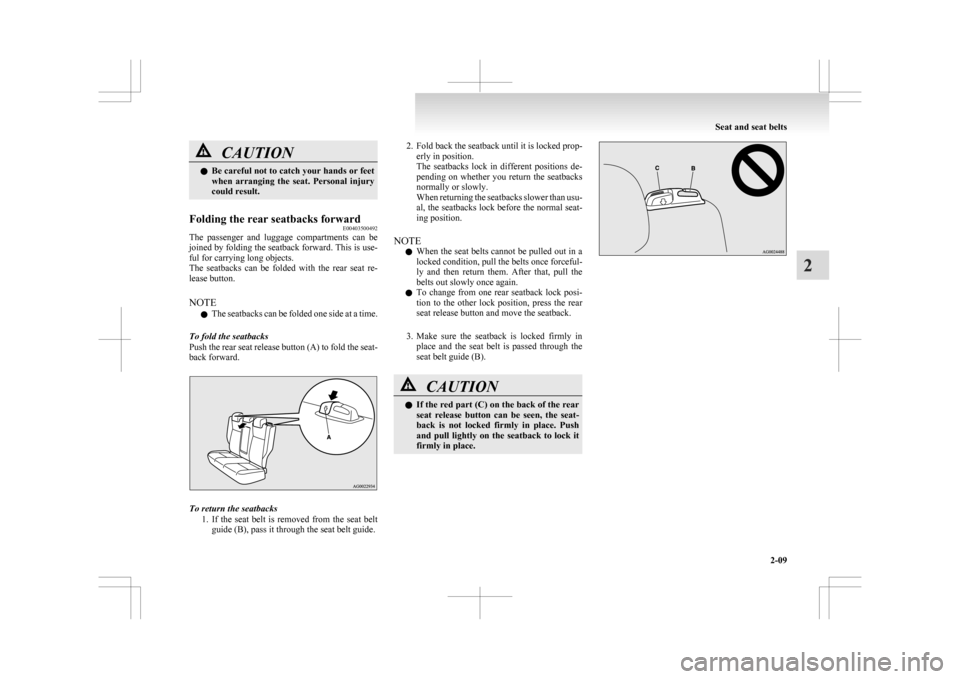 MITSUBISHI ASX 2009 1.G Owners Manual CAUTION
l
Be  careful not to catch your hands or feet
when  arranging  the  seat.  Personal  injury
could result.
Folding the rear seatbacks forward E00403500492
The  passenger  and  luggage  compartm