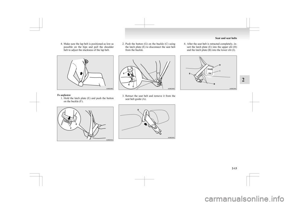 MITSUBISHI ASX 2009 1.G Manual PDF 4. Make sure the lap belt is positioned as low as
possible  on  the  hips  and  pull  the  shoulder
belt to adjust the slackness of the lap belt. To unfasten
1. Hold 
 the  latch  plate  (E)  and  pus