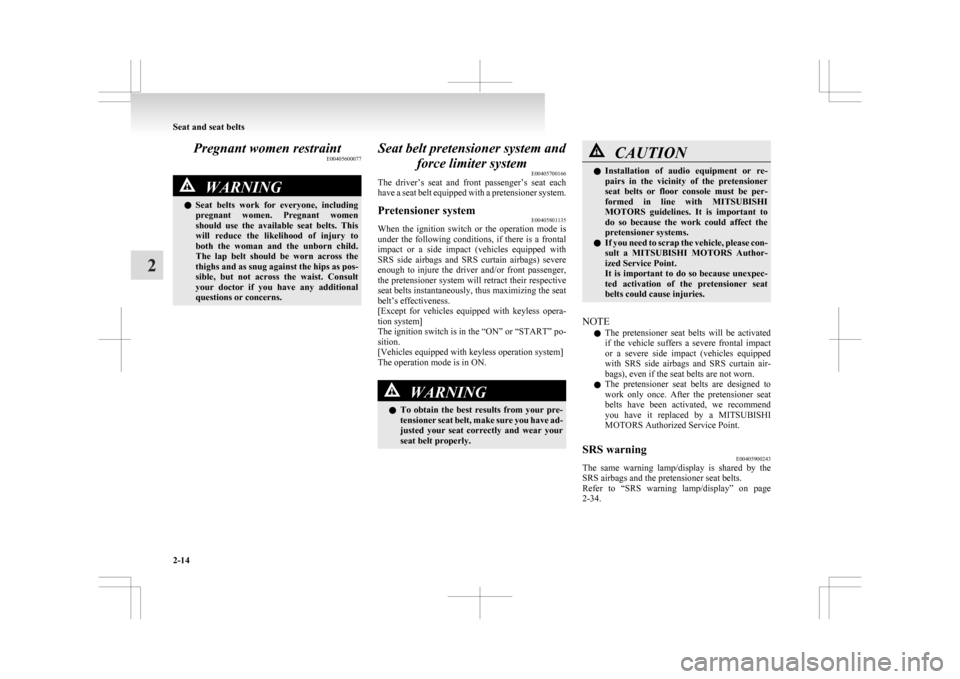 MITSUBISHI ASX 2009 1.G Manual PDF Pregnant women restraint
E00405600077WARNING
l Seat  belts  work  for  everyone,  including
pregnant  women.  Pregnant  women
should  use  the  available  seat  belts.  This
will  reduce  the  likelih