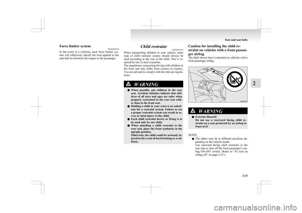 MITSUBISHI ASX 2009 1.G User Guide Force limiter system
E00406000209
In 
the  event  of  a  collision,  each  force  limiter  sys-
tem  will  effectively  absorb  the  load  applied  to  the
seat belt to minimize the impact to the pass