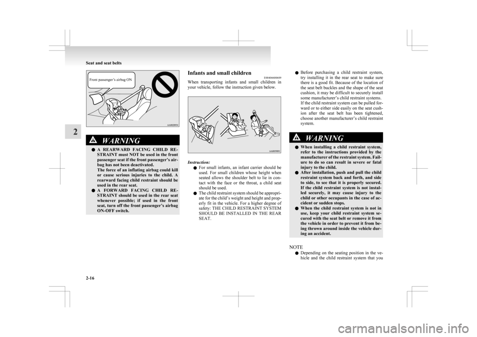 MITSUBISHI ASX 2009 1.G Owners Manual Front passenger’s airbag ONWARNING
l A 
 REARWARD  FACING  CHILD  RE-
STRAINT must NOT be used in the front
passenger seat if the front passenger’s air-
bag has not been deactivated.
The force of 