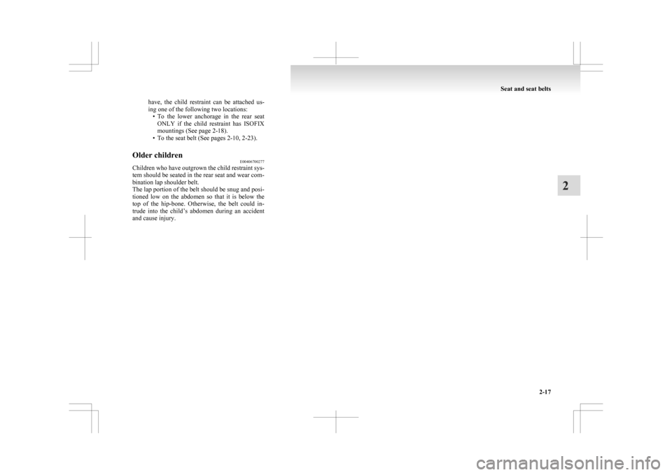MITSUBISHI ASX 2009 1.G Owners Manual have,  the  child  restraint  can  be  attached  us-
ing one of the following two locations:
• To 
the  lower  anchorage  in  the  rear  seat
ONLY  if  the  child  restraint  has  ISOFIX
mountings (