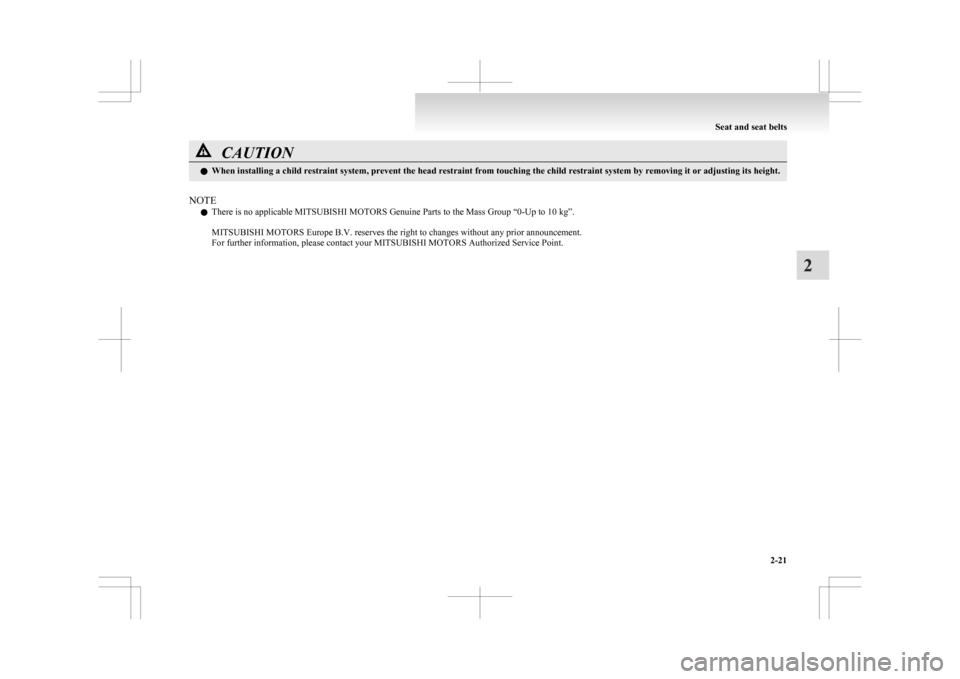 MITSUBISHI ASX 2009 1.G Manual PDF CAUTION
l
When installing a child restraint system, prevent the head restraint from touching the child restraint system by removing it or adjusting its height.
NOTE l There is no applicable 
MITSUBISH