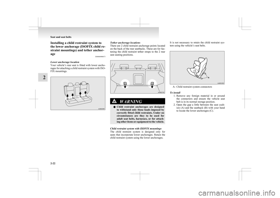 MITSUBISHI ASX 2009 1.G Owners Manual Installing a child restraint system to
the lower anchorage (ISOFIX child re-
straint mountings) and tether anchor-
age
E00406900673
Lower anchorage location
Your 
vehicle’s rear seat is fitted with 