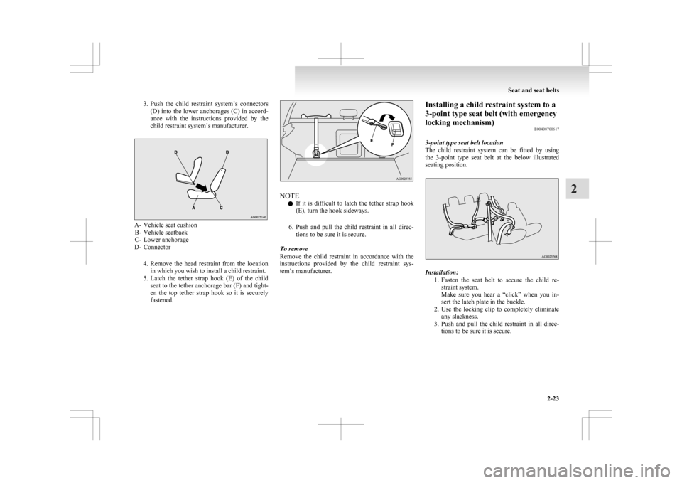 MITSUBISHI ASX 2009 1.G User Guide 3. Push the  child  restraint  system’s  connectors
(D)  into  the  lower  anchorages  (C)  in  accord-
ance  with  the  instructions  provided  by  the
child restraint system’s manufacturer. A- V