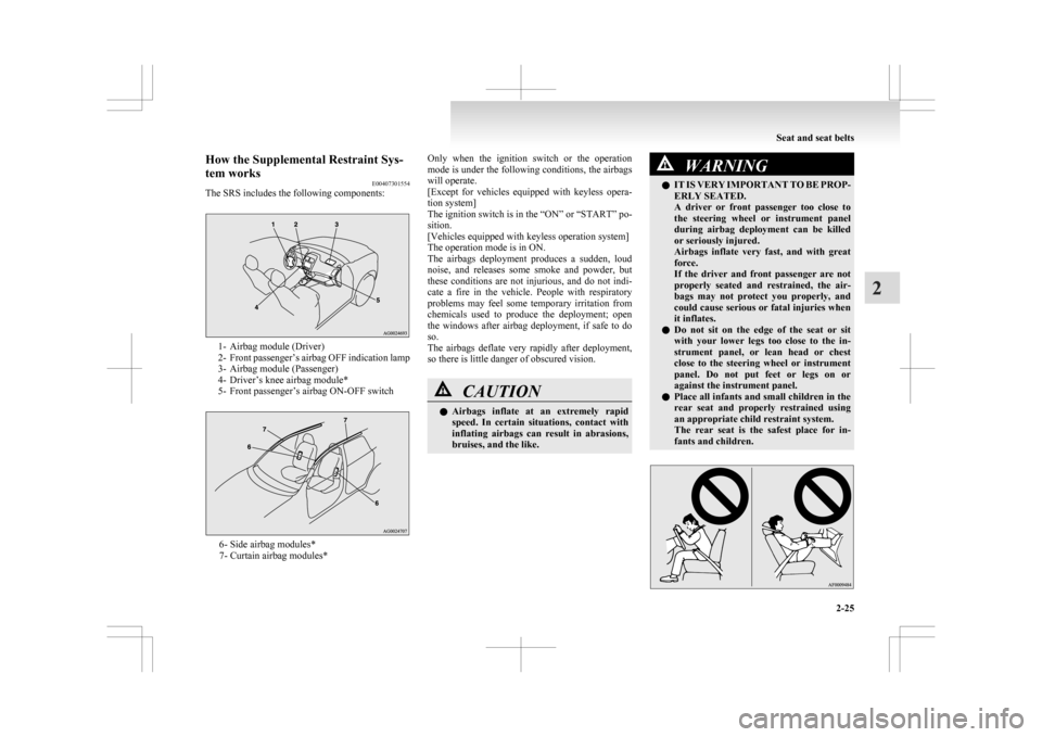 MITSUBISHI ASX 2009 1.G Owners Manual How the Supplemental Restraint Sys-
tem works
E00407301554
The SRS includes the following components: 1- Airbag module (Driver)
2- Front 
passenger’s airbag OFF indication lamp
3- Airbag module (Pas